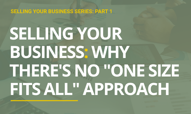 Selling Your Business: Why Theres No "One Size Fits All" Approach