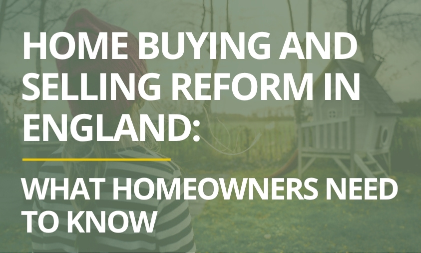 Home Buying and Selling Reform in England: What Homeowners Need to Know Home Buying and Selling Reform in England: What Homeowners Need to Know